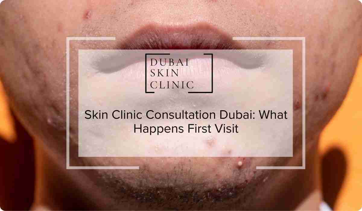 Skin Clinic Consultation Dubai: What Happens First Visit | Dubai Skin ...